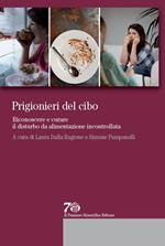 Prigionieri del cibo. Riconoscere e curare il disturbo da alimentazione incontrollata