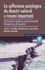 La sofferenza psicologica da disastri naturali e traumi importanti. Trattamento cognitivo-comportamentale. Manuale per gli operatori e quaderno di lavoro per l'utente