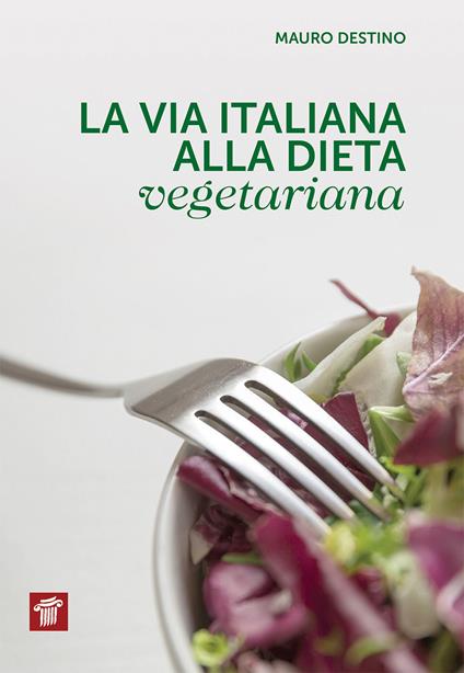La via italiana alla dieta vegetariana - Mauro Destino - copertina