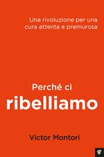 Perché ci ribelliamo. Una rivoluzione per una cura attenta e premurosa