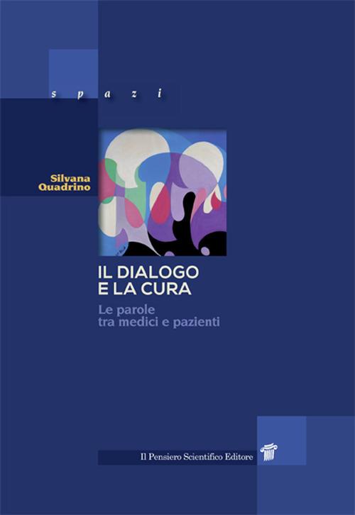 Il dialogo e la cura. Le parole tra medici e pazienti - Silvana Quadrino - copertina