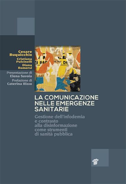 La comunicazione nelle emergenze sanitarie. Gestione dell'infodemia e contrasto alla disinformazione come strumenti di sanità pubblica - Cristiana Pulcinelli,Cesare Buquicchio,Diana Romersi - copertina