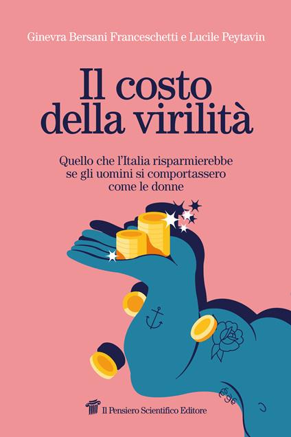 Il costo della virilità. Quello che l'Italia risparmierebbe se gli uomini si comportassero come le donne - Ginevra Bersani Franceschetti,Lucile Peytavin - ebook