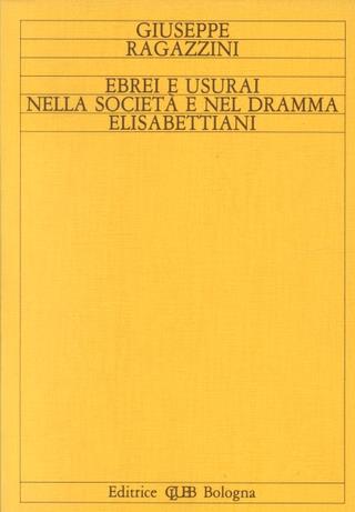 Ebrei e usurai nella società e nel dramma elisabettiani - Giuseppe Ragazzini - copertina