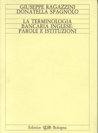 La terminologia bancaria inglese: parole e istituzioni - Giuseppe Ragazzini,Donatella Spagnolo - copertina