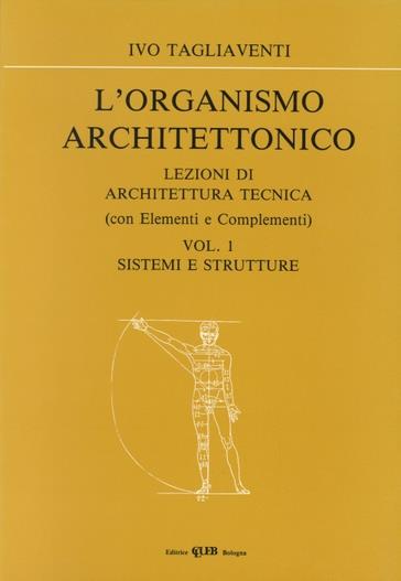 L'organismo architettonico. Lezioni di architettura tecnica. Vol. 1: Sistemi e strutture - Ivo Tagliaventi - copertina