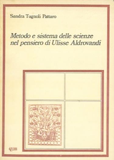Metodo e sistema delle scienze nel pensiero di Ulisse Aldrovandi - Sandra Tugnoli Pattaro - copertina