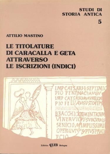Le titolature di Caracalla e Geta attraverso le iscrizioni. Indici - Attilio Mastino - copertina
