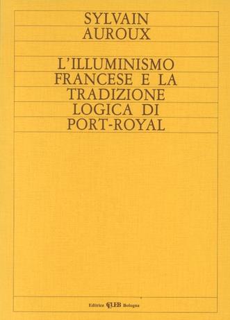 L'illuminismo francese e la tradizione logica di Port Royal - Sylvain Auroux - copertina