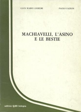 Machiavelli, l'asino e le bestie - G. Mario Anselmi,Paolo Faziou - copertina