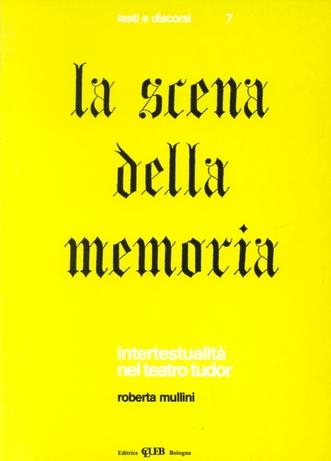 La scena della memoria. Intertestualità nel teatro Tudor - Roberta Mullini Zanarini - copertina