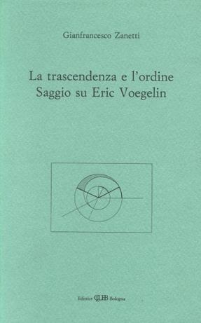 La trascendenza e l'ordine. Saggio su Eric Voegelin - Gianfrancesco Zanetti - copertina