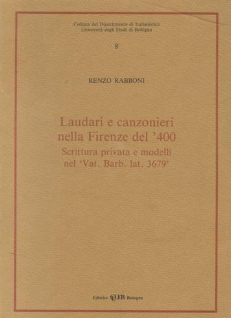 Laudari e canzonieri nella Firenze del '400. Scrittura privata e modelli nel «Vat. Barb. Lat. 3679» - Renzo Rabboni - copertina