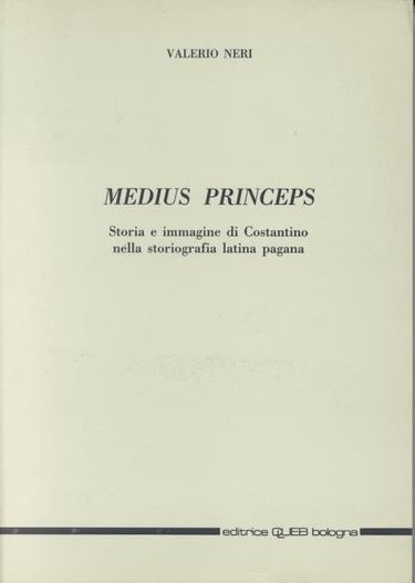 Medius princeps. Storia e immagine di Costantino nella storiografia latina pagana - Valerio Neri - copertina