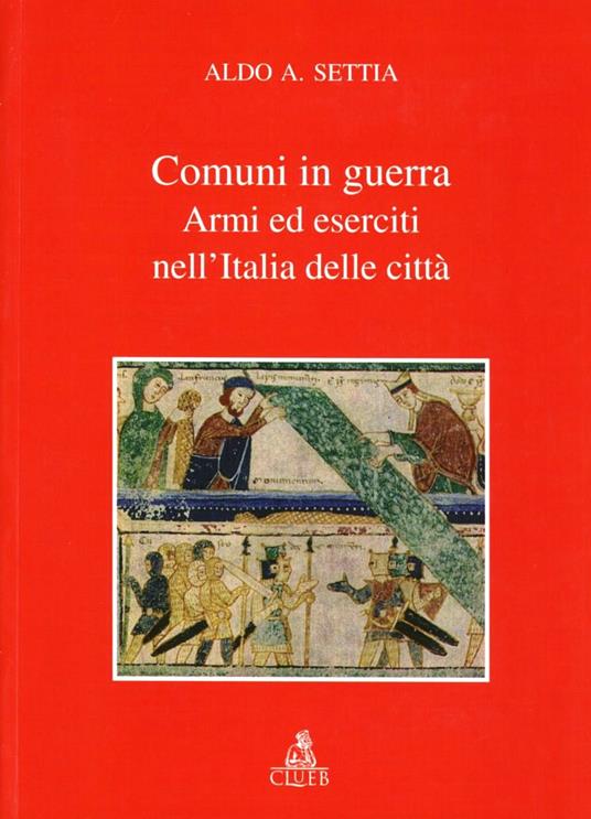 Comuni in guerra. Armi ed eserciti nell'Italia delle città - Aldo A. Settia - copertina