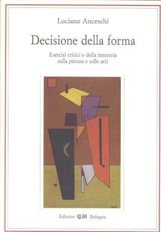 Decisione della forma. Esercizi critici e della memoria sulla pittura e sulle arti - Luciano Anceschi - copertina