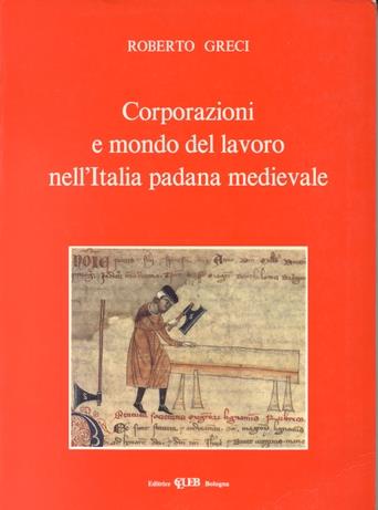 Corporazioni e mondo del lavoro nell'Italia padana medievale - Roberto Greci - copertina