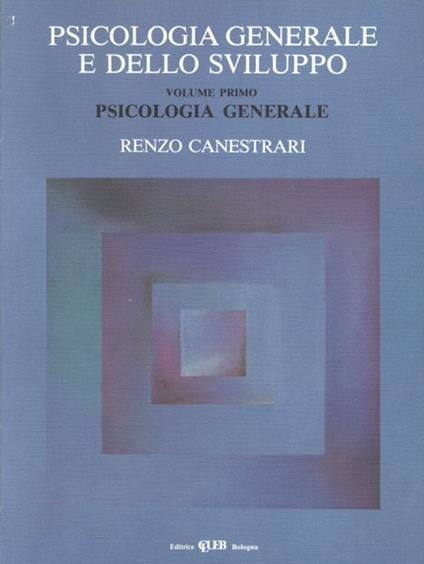 Psicologia generale e dello sviluppo. Vol. 1: Psicologia generale - Renzo Canestrari - copertina