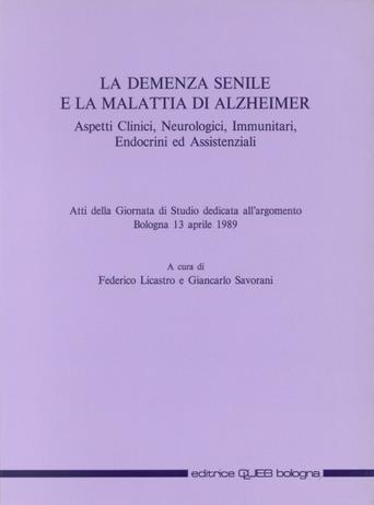La demenza senile e la malattia di Alzheimer. Aspetti clinici, neurologici, immunitari, endocrini ed assistenziali - copertina