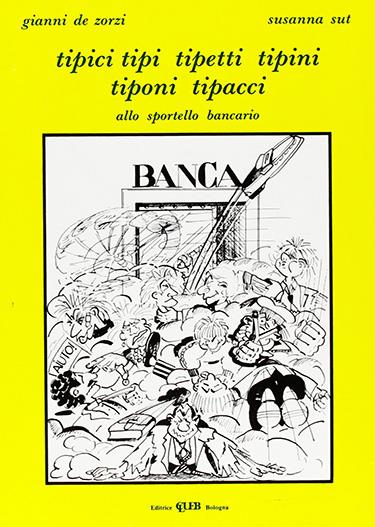 Tipici, tipi, tipetti, tipini tiponi, tipacci allo sportello bancario - Gianni De Zorzi,Susanna Sut - copertina