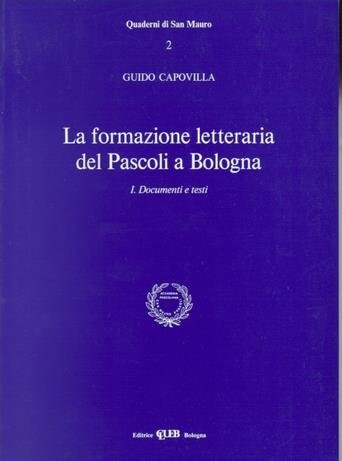 La formazione letteraria del Pascoli a Bologna. Vol. 1: Documenti e testi. - Guido Capovilla - copertina