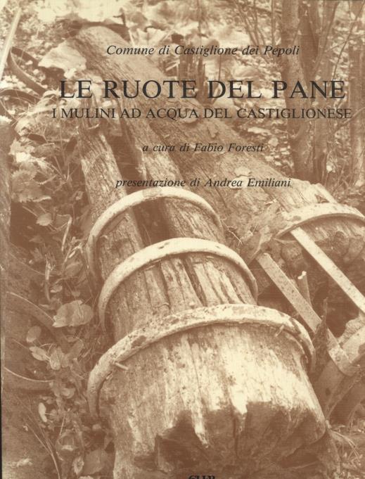 Le ruote del pane. I mulini ad acqua del castiglionese - copertina