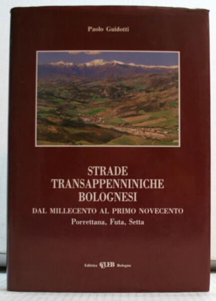 Strade transappenniniche bolognesi dal millecento al primo Novecento. Porrettana, Futa, Setta - Paolo Guidotti - copertina