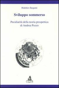 Sviluppo sommerso. Peculiarità della teoria prospettica di Andrea Pozzo - Hidehiro Ikegami - copertina
