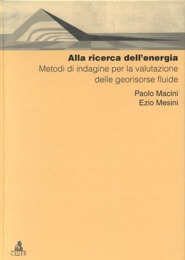 Alla ricerca dell'energia. Metodi di indagine per la valutazione delle georisorse fluide - Paolo Macini,Ezio Mesini - copertina