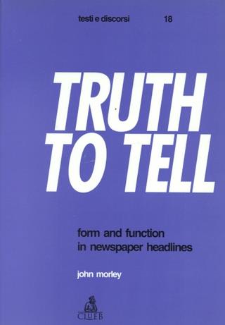 Truth to tell. Form and function in newspaper headlines - John Morley - copertina