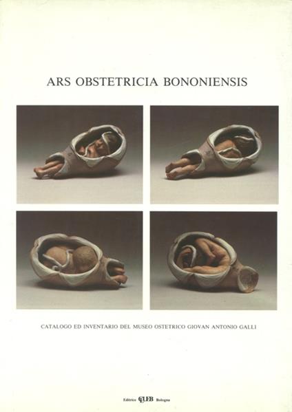 Ars obstetricia bononiensis. Catalogo ed inventario del Museo ostetrico G. A. Galli - copertina