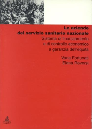 Le aziende del Servizio sanitario nazionale. Sistema di finanziamento e di controllo economico a garanzia dell'equità - Varia Fortunati,Elena Roversi - copertina