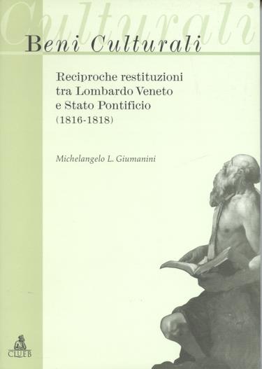 Beni culturali: reciproche restituzioni tra Lombardo Veneto e Stato pontificio (1816-1818) - Michelangelo L. Giumanini - copertina