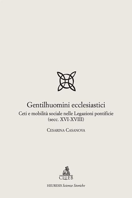 Gentilhuomini ecclesiastici. Ceti e mobilità sociale nelle legazioni pontificie (secc. XVI-XVIII) - Cesarina Casanova - copertina