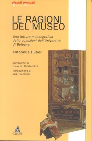 Le ragioni del museo. Una lettura museografica delle collezioni dell'Università di Bologna - Antonella Huber - copertina