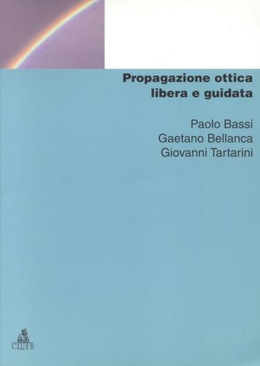 Propagazione ottica libera e guidata - Paolo Bassi,Gaetano Bellanca,Giovanni Tartarini - copertina