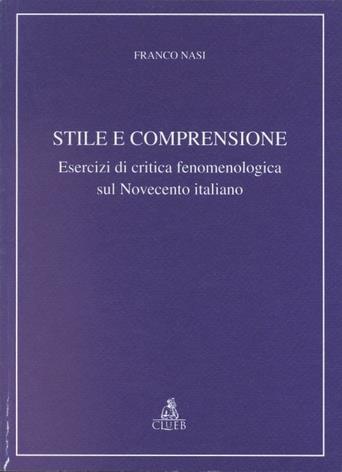 Stile e comprensione. Esercizi di critica fenomenologica sul Novecento italiano - Franco Nasi - copertina