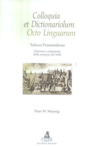 Colloquia et dictionariolum octo linguarum. Tedesco postmoderno. Edizione e commento della versione del 1656 - Peter W. Waentig - copertina