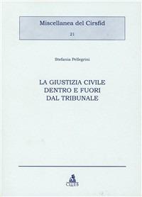 La giustizia civile dentro e fuori dal tribunale - Stefania Pellegrini - copertina