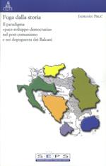 Fuga dalla storia. Il paradigma «Pace-sviluppo-democrazia» nel post-comunismo e nei dopoguerra dei Balcani
