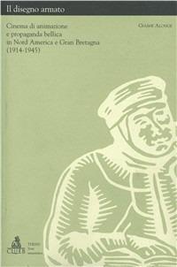 Il disegno armato. Cinema di animazione e propaganda bellica in nord America e Gran Bretagna (1914-1945) - Giaime Alonge - copertina