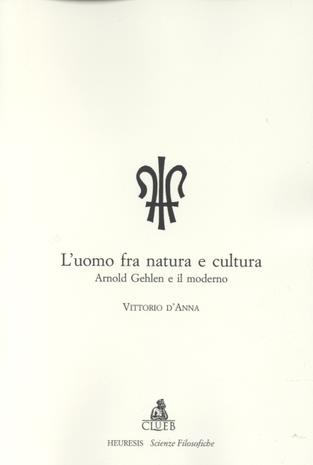 L' uomo fra natura e cultura. Arnold Gehlen filosofo delmoderno - Vittorio D'Anna - copertina