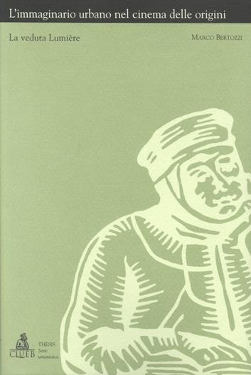 L'immaginario urbano nel cinema delle origini. La veduta Lumiere - Marco Bertozzi - copertina