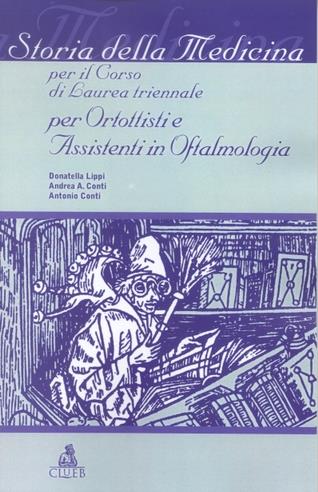 Storia della medicina. Per il corso di laurea triennale per ortottisti e assistenti in oftalmologia - Donatella Lippi,Andrea Conti,Antonio Conti - copertina