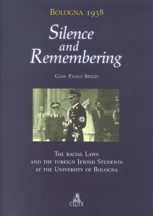 Bologna 1938: silence and remembering. The racial laws and the foreign jewish students at the University of Bologna - G. Paolo Brizzi - copertina