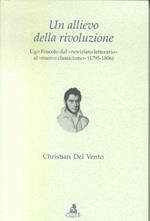 Un allievo della rivoluzione. Ugo Foscolo dal «noviziato letterario» al «nuovo classicismo» (1795-1806)