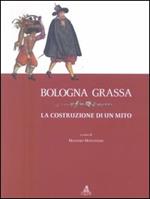 Bologna grassa. La costruzione di un mito