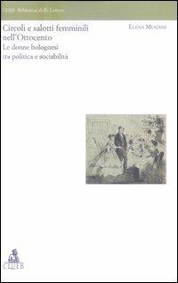 Circoli e salotti femminili nell'Ottocento. Le donne bolognesi tra politica e sociabilita' - Elena Musiani - copertina