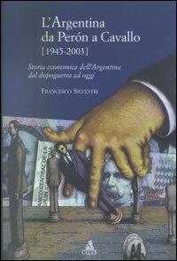 L' Argentina da Peron a Cavallo (1945-2003). Storia economica dell'Argentina dal dopoguerra ad oggi - Francesco Silvestri - copertina