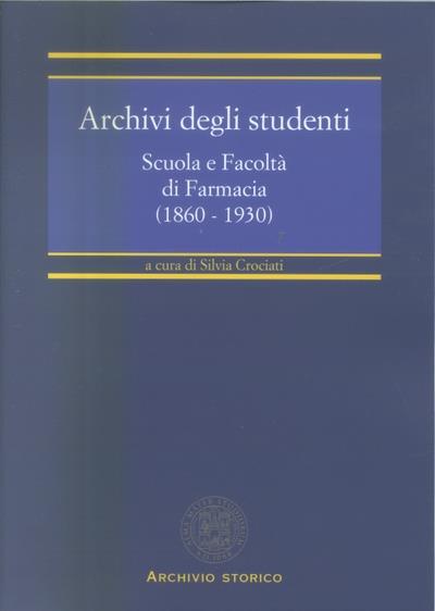 Archivi degli studenti. Scuola e Facoltà di farmacia (1860-1930) - copertina